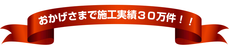 おかげさまで施工実績３０万件